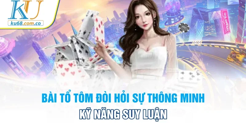 Bài Tổ Tôm đòi hỏi sự thông minh, kỹ năng suy luận
