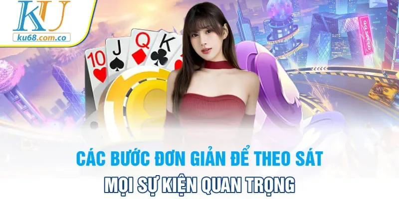Các bước đơn giản để theo sát mọi sự kiện quan trọng