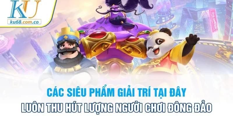 Các siêu phẩm giải trí tại đây luôn thu hút lượng người chơi đông đảo