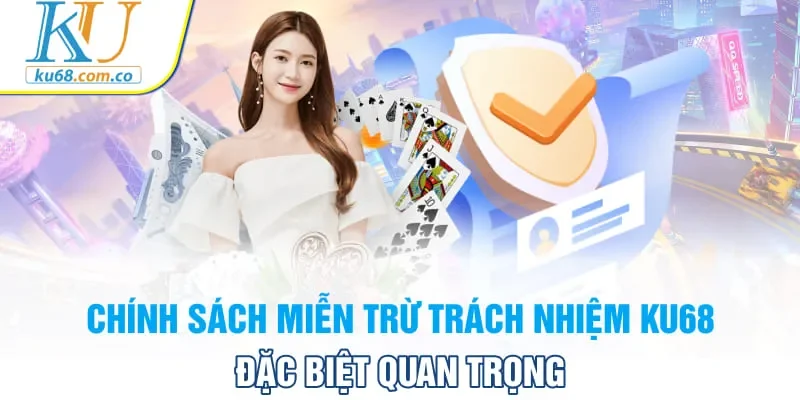 Chính sách miễn trừ trách nhiệm KU68 đặc biệt quan trọng