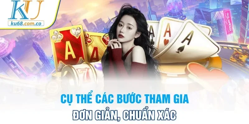 Cụ thể các bước tham gia đơn giản, chuẩn xác
