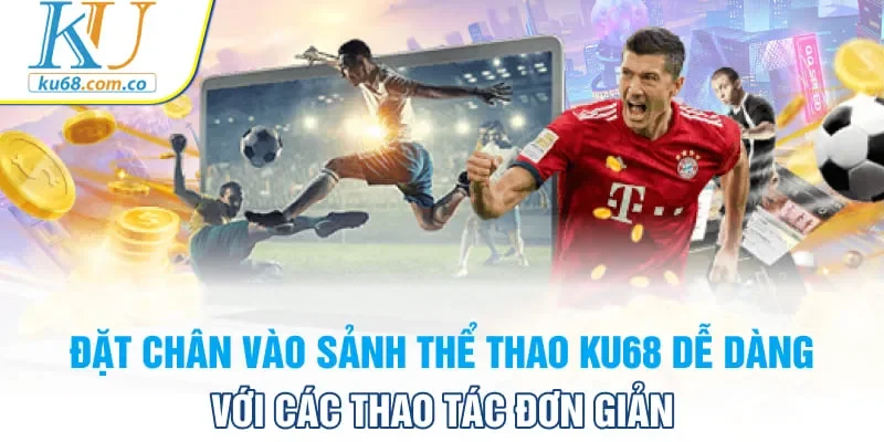 Đặt chân vào sảnh thể thao Ku68 dễ dàng với các thao tác đơn giản