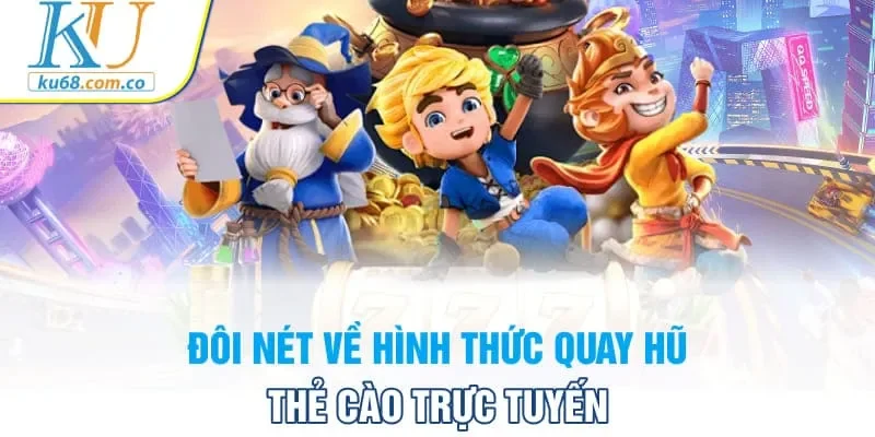 Đôi nét về hình thức quay hũ thẻ cào trực tuyến