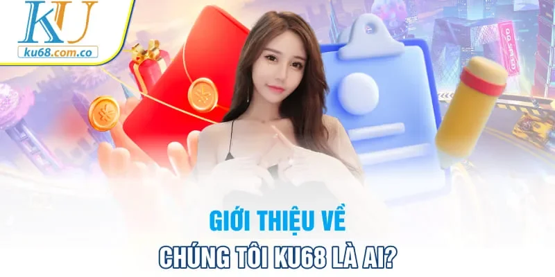 Giới thiệu về chúng tôi Ku68 là ai?