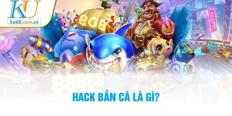 Hack bắn cá là gì?