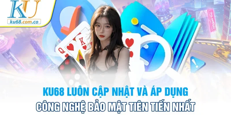 KU68 luôn cập nhật và áp dụng công nghệ bảo mật tiên tiến nhất
