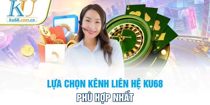 Lựa chọn kênh liên hệ KU68 phù hợp nhất