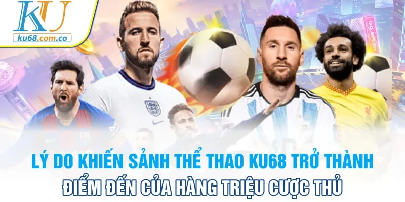 Lý do khiến sảnh thể thao Ku68 trở thành điểm đến của hàng triệu cược thủ