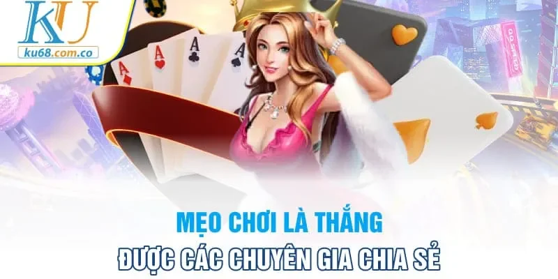 Mẹo chơi là thắng được các chuyên gia chia sẻ
