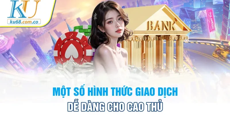 Một số hình thức giao dịch dễ dàng cho cao thủ