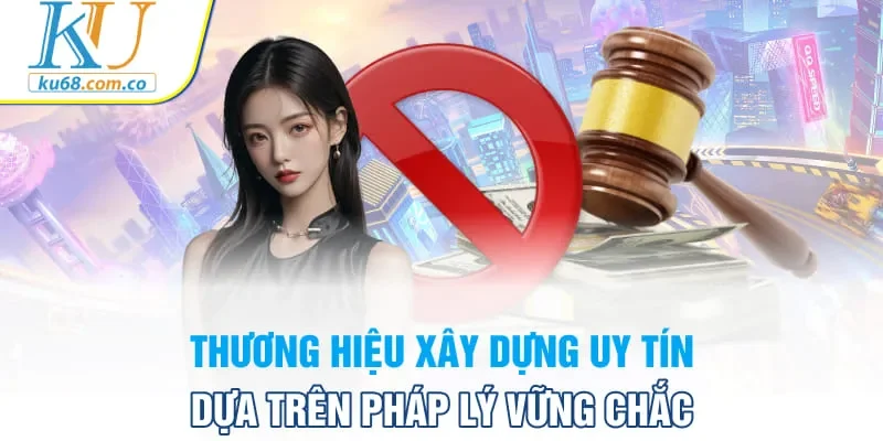 Thương hiệu xây dựng uy tín dựa trên pháp lý vững chắc