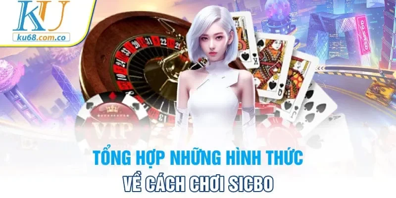 Tổng hợp những hình thức về cách chơi Sicbo