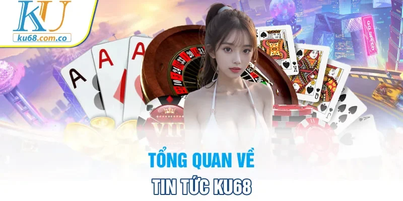 Tổng quan về tin tức KU68