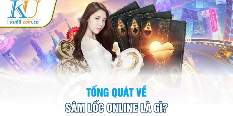 Tổng quát về sâm lốc online là gì?